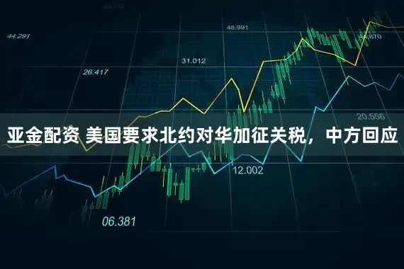 亚金配资 美国要求北约对华加征关税，中方回应