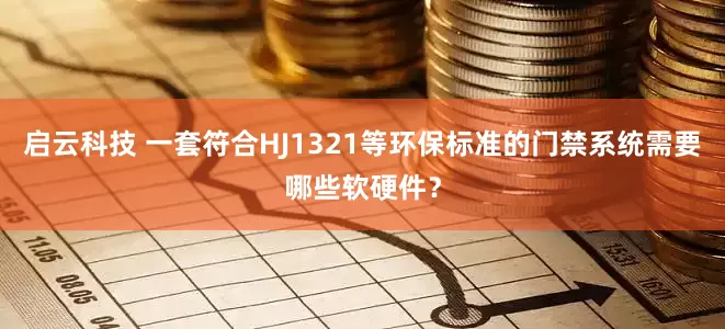 启云科技 一套符合HJ1321等环保标准的门禁系统需要哪些软硬件？